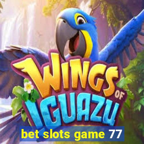 bet slots game 77